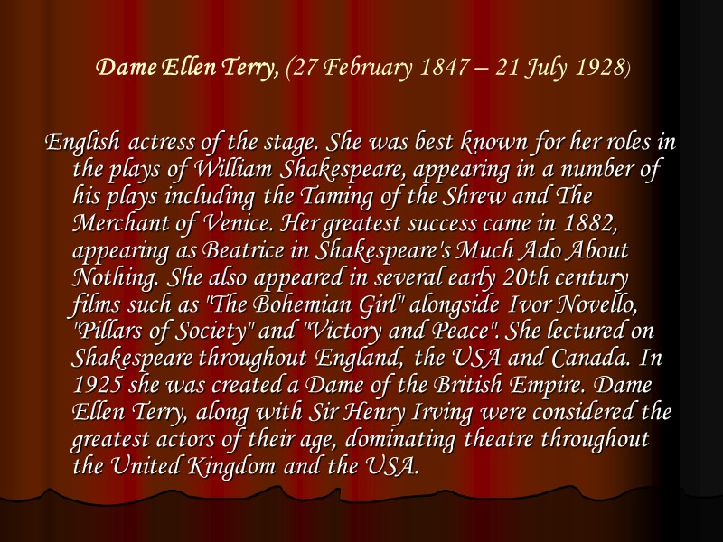 Dame Ellen Terry, (27 February 1847 – 21 July 1928) English actress of the